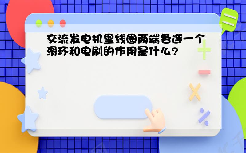 交流发电机里线圈两端各连一个滑环和电刷的作用是什么?