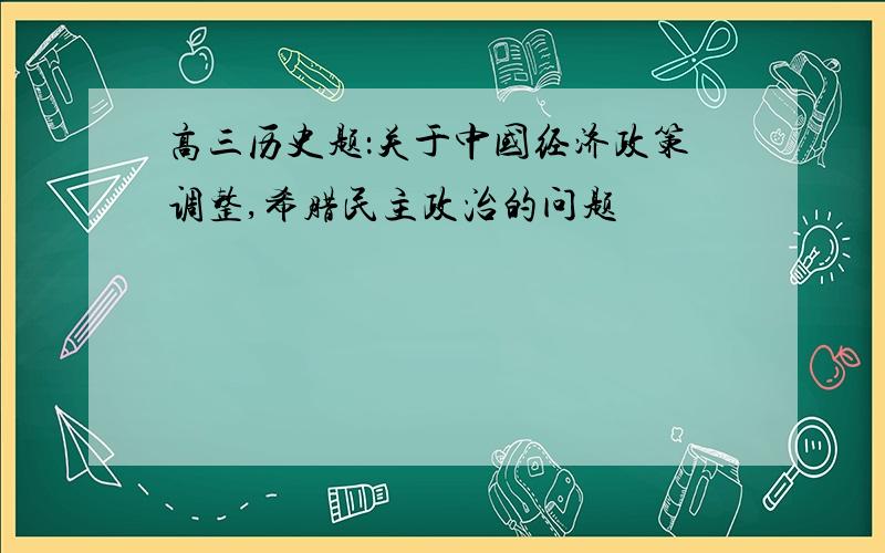 高三历史题：关于中国经济政策调整,希腊民主政治的问题