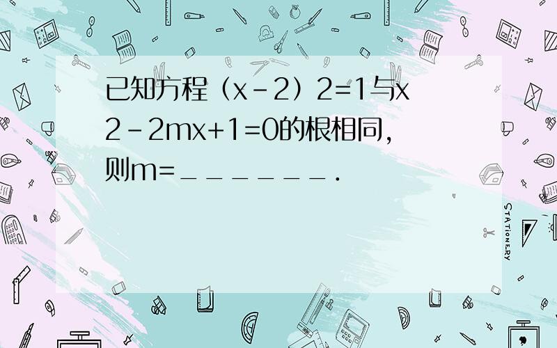 已知方程（x-2）2=1与x2-2mx+1=0的根相同，则m=______．