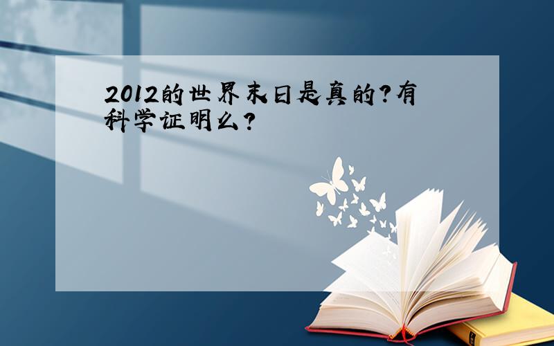 2012的世界末日是真的?有科学证明么?