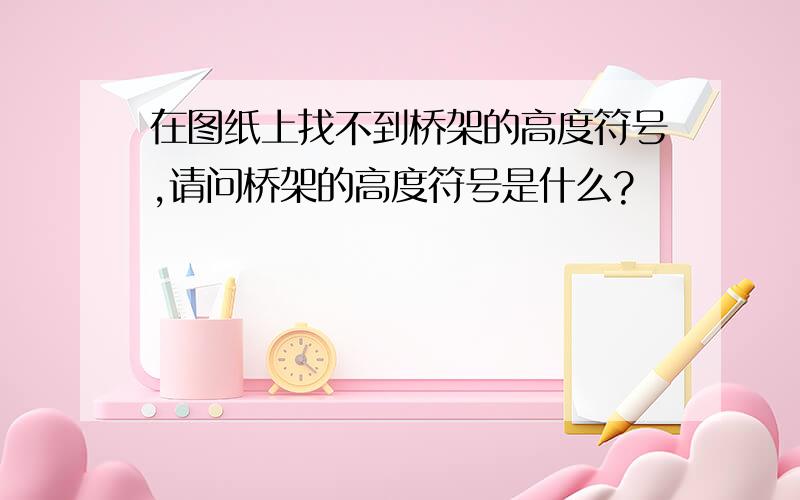 在图纸上找不到桥架的高度符号,请问桥架的高度符号是什么?