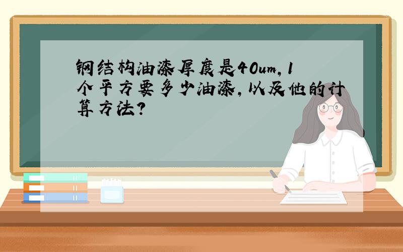 钢结构油漆厚度是40um,1个平方要多少油漆,以及他的计算方法?