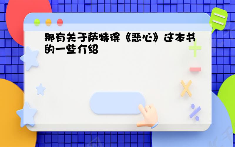 那有关于萨特得《恶心》这本书的一些介绍