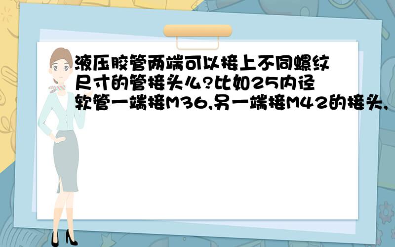 液压胶管两端可以接上不同螺纹尺寸的管接头么?比如25内径软管一端接M36,另一端接M42的接头,