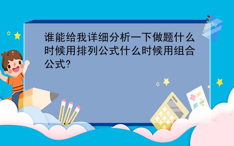 谁能给我详细分析一下做题什么时候用排列公式什么时候用组合公式?