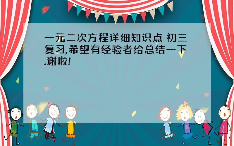 一元二次方程详细知识点 初三复习,希望有经验者给总结一下.谢啦!