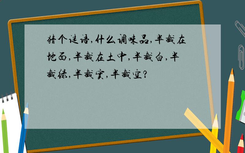 猜个谜语,什么调味品,半截在地面,半截在土中,半截白,半截绿,半截实,半截空?