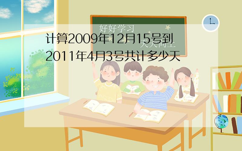 计算2009年12月15号到2011年4月3号共计多少天