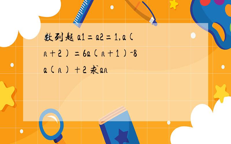 数列题 a1=a2=1,a(n+2)=6a(n+1)-8a(n)+2 求an