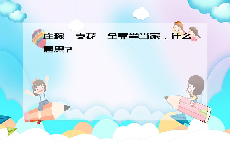 庄稼一支花,全靠粪当家．什么意思?