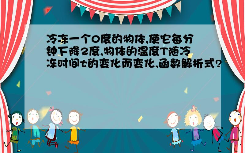 冷冻一个0度的物体,使它每分钟下降2度,物体的温度T随冷冻时间t的变化而变化,函数解析式?