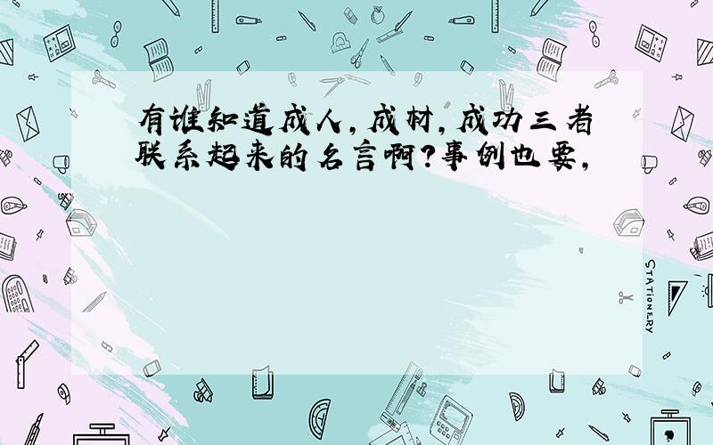 有谁知道成人,成材,成功三者联系起来的名言啊?事例也要,