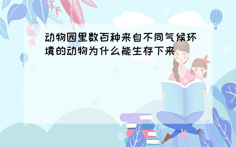 动物园里数百种来自不同气候环境的动物为什么能生存下来