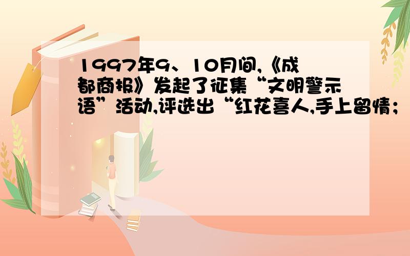 1997年9、10月间,《成都商报》发起了征集“文明警示语”活动,评选出“红花喜人,手上留情；绿草青青,脚下让步”、“您