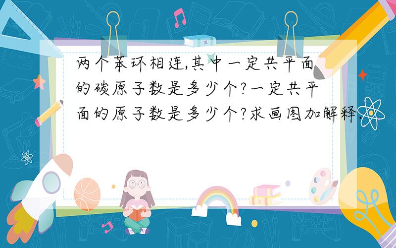 两个苯环相连,其中一定共平面的碳原子数是多少个?一定共平面的原子数是多少个?求画图加解释.