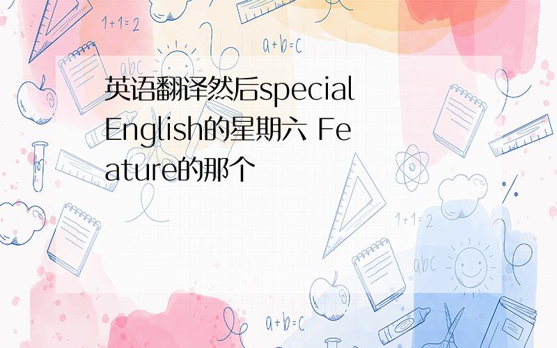 英语翻译然后special English的星期六 Feature的那个