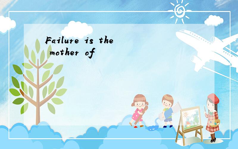 Failure is the mother of