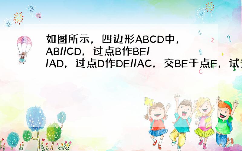 如图所示，四边形ABCD中，AB//CD，过点B作BE//AD，过点D作DE//AC，交BE于点E，试说明