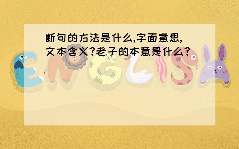 断句的方法是什么,字面意思,文本含义?老子的本意是什么?