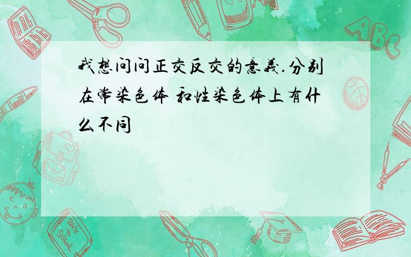 我想问问正交反交的意义.分别在常染色体 和性染色体上有什么不同