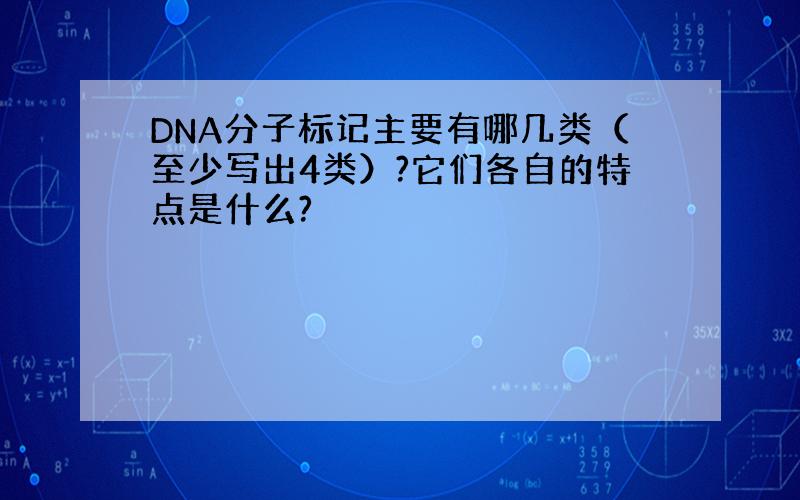 DNA分子标记主要有哪几类（至少写出4类）?它们各自的特点是什么?