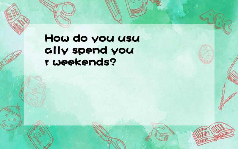 How do you usually spend your weekends?