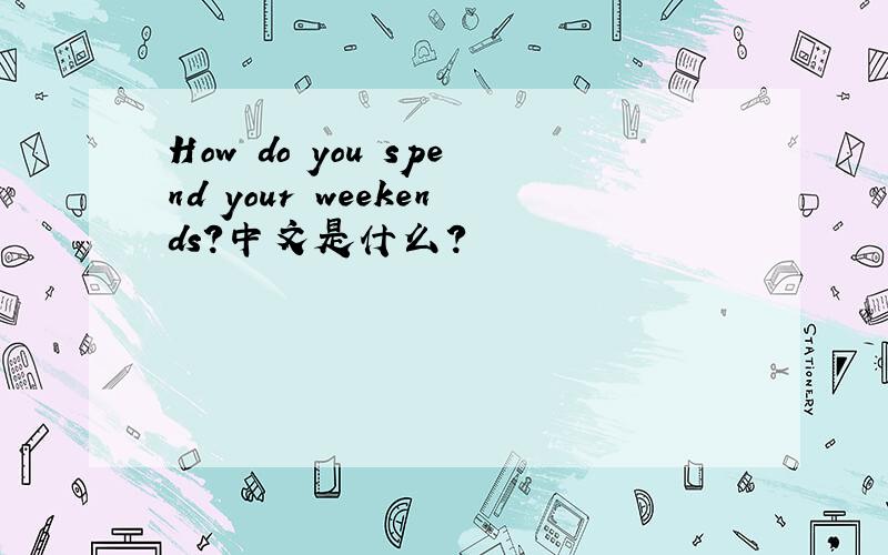 How do you spend your weekends？中文是什么？