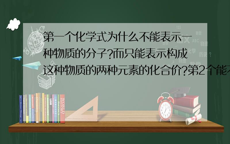 第一个化学式为什么不能表示一种物质的分子?而只能表示构成这种物质的两种元素的化合价?第2个能不能表示一种物质的分子?第三