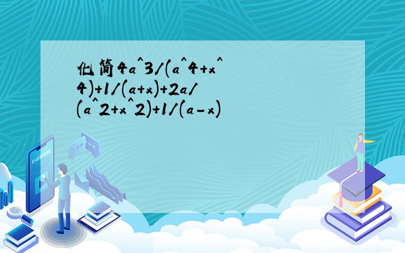 化简4a^3/(a^4+x^4)+1/(a+x)+2a/(a^2+x^2)+1/(a-x)