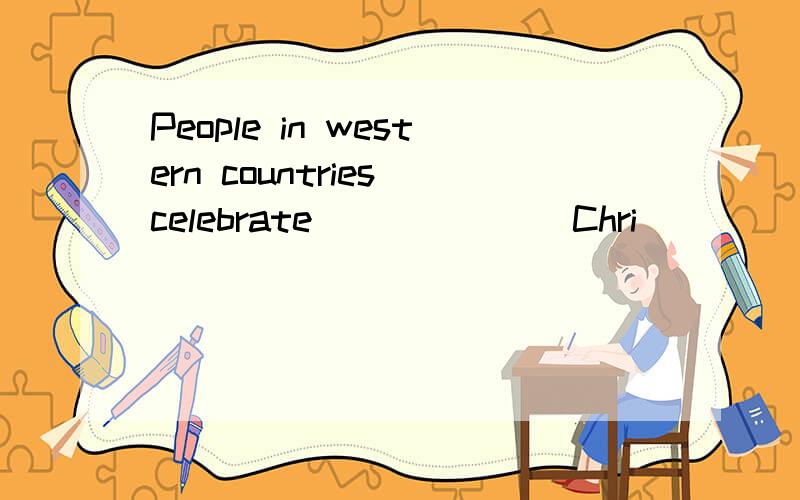 People in western countries celebrate ______ Chri