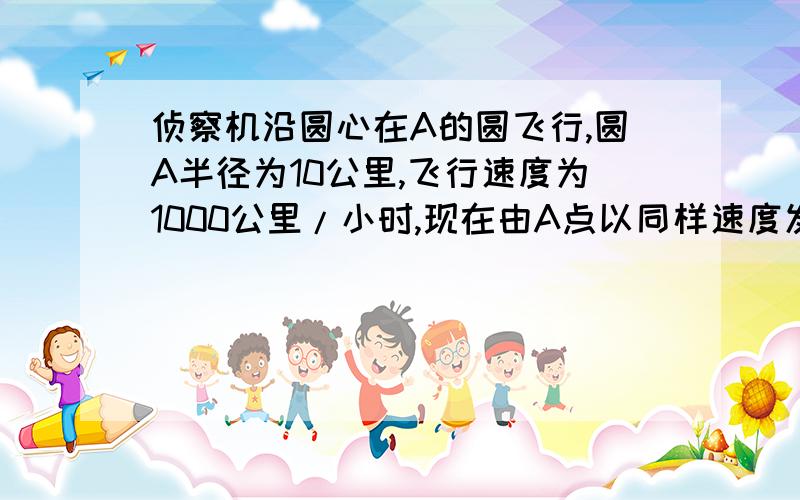 侦察机沿圆心在A的圆飞行,圆A半径为10公里,飞行速度为1000公里/小时,现在由A点以同样速度发射一枚导弹,为使它能控