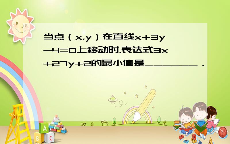 当点（x，y）在直线x+3y-4=0上移动时，表达式3x+27y+2的最小值是______．