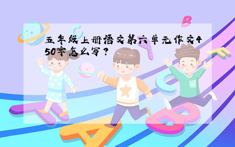 五年级上册语文第六单元作文450字怎么写?