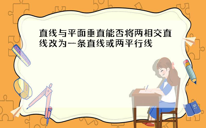 直线与平面垂直能否将两相交直线改为一条直线或两平行线