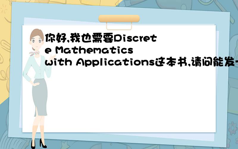 你好,我也需要Discrete Mathematics with Applications这本书,请问能发一份给我吗?