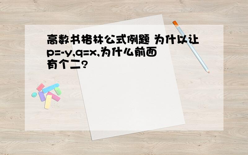 高数书格林公式例题 为什以让p=-y,q=x,为什么前面有个二?