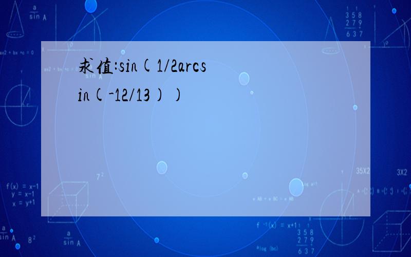 求值:sin(1/2arcsin(-12/13))