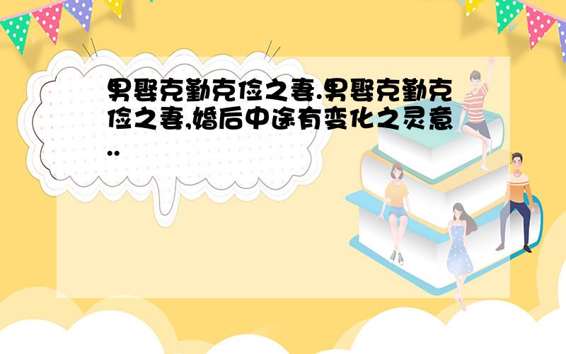 男娶克勤克俭之妻.男娶克勤克俭之妻,婚后中途有变化之灵意..