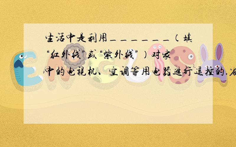 生活中是利用______（填“红外线”或“紫外线”）对家中的电视机、空调等用电器进行遥控的．劣质装饰板材中含有大量超标甲