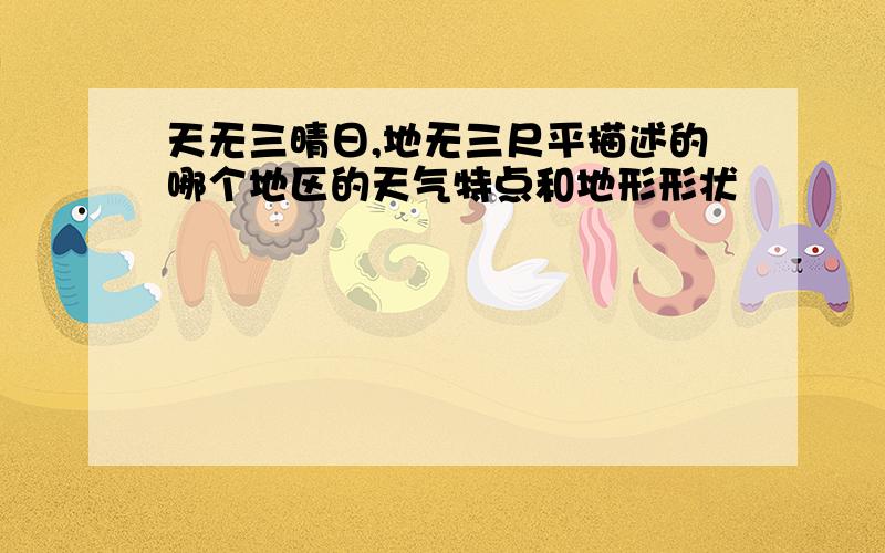 天无三晴日,地无三尺平描述的哪个地区的天气特点和地形形状