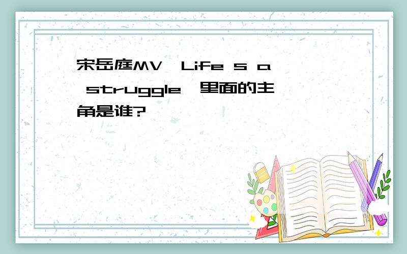 宋岳庭MV《Life s a struggle》里面的主角是谁?