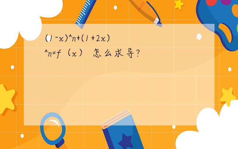 (1-x)^n+(1+2x)^n=f（x） 怎么求导?