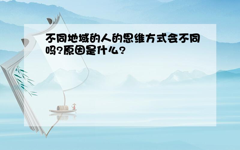 不同地域的人的思维方式会不同吗?原因是什么?