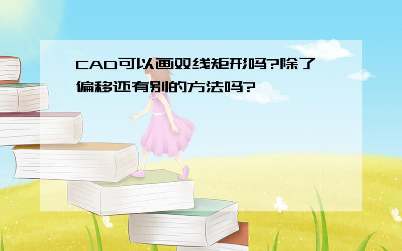 CAD可以画双线矩形吗?除了偏移还有别的方法吗?