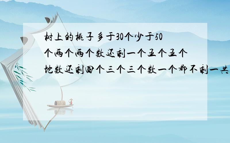 树上的桃子多于30个少于50个两个两个数还剩一个五个五个地数还剩四个三个三个数一个都不剩一共有几个桃子?