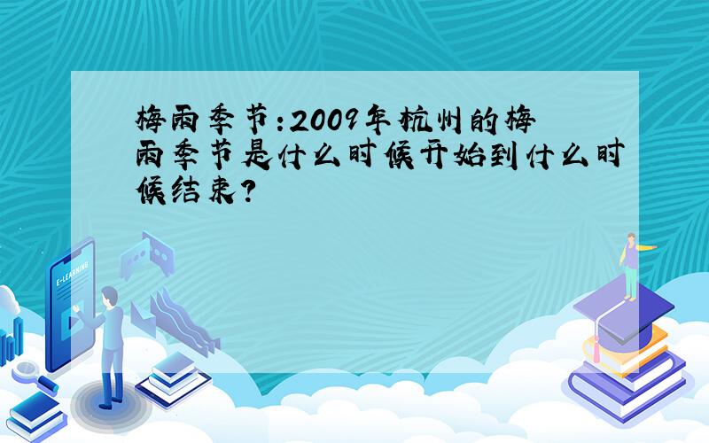 梅雨季节:2009年杭州的梅雨季节是什么时候开始到什么时候结束?