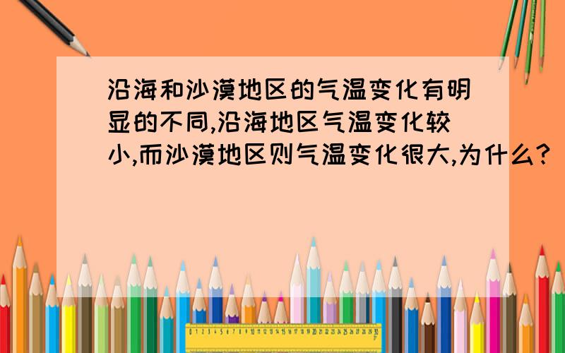 沿海和沙漠地区的气温变化有明显的不同,沿海地区气温变化较小,而沙漠地区则气温变化很大,为什么?