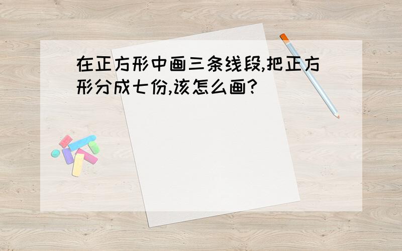 在正方形中画三条线段,把正方形分成七份,该怎么画?