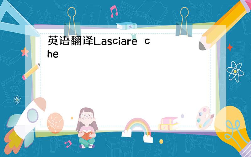 英语翻译Lasciare　che