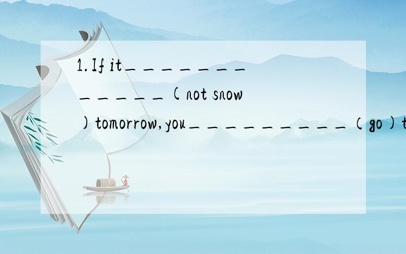 1.If it____________(not snow)tomorrow,you_________（go)to sch